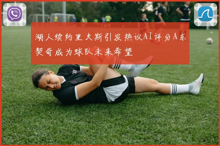 湖人续约里夫斯引发热议AI评分A东契奇成为球队未来希望