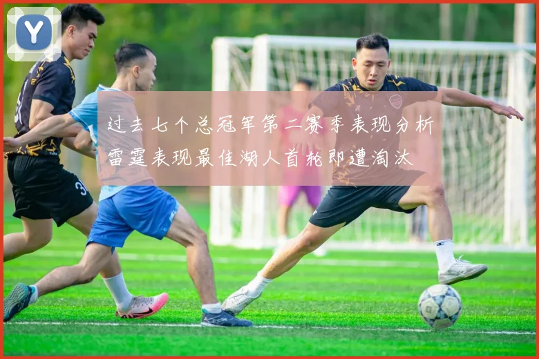 过去七个总冠军第二赛季表现分析雷霆表现最佳湖人首轮即遭淘汰